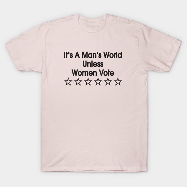 It's a man's world unless women vote T-Shirt by Great North American Emporium